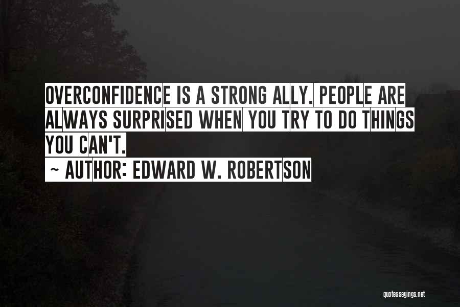 Best Overconfidence Quotes By Edward W. Robertson