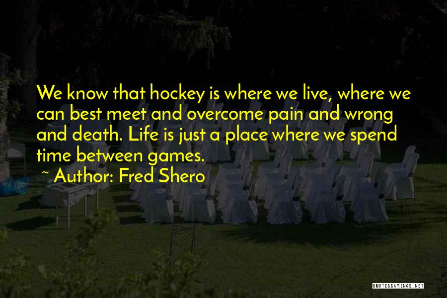 Best Pain Quotes By Fred Shero