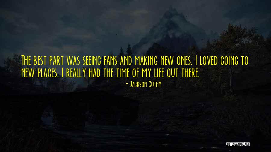 Best Part Of My Life Quotes By Jackson Guthy Best Part Of My Life Quotes By Jackson Guthy