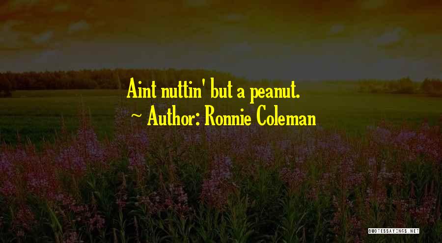 Best Peanut Quotes By Ronnie Coleman