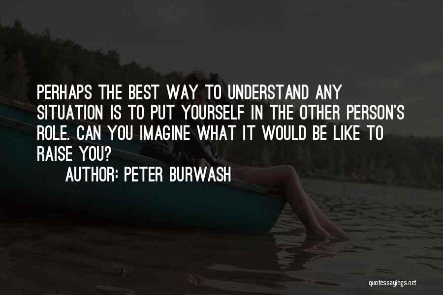 Best Person You Can Be Quotes By Peter Burwash