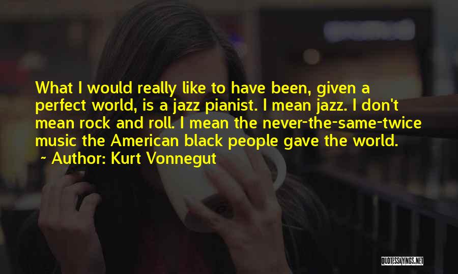 Best Pianist Quotes By Kurt Vonnegut
