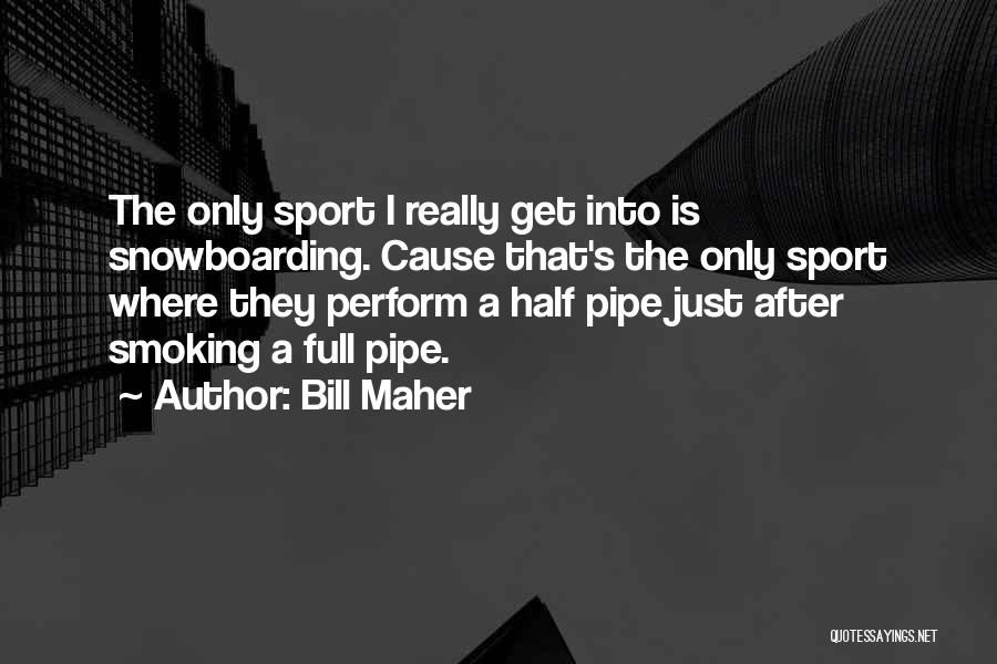 Best Pipe Smoking Quotes By Bill Maher