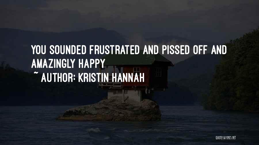 Best Pissed Off Quotes By Kristin Hannah