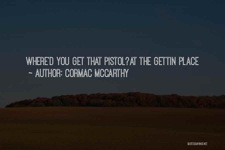 Best Pistol Quotes By Cormac McCarthy