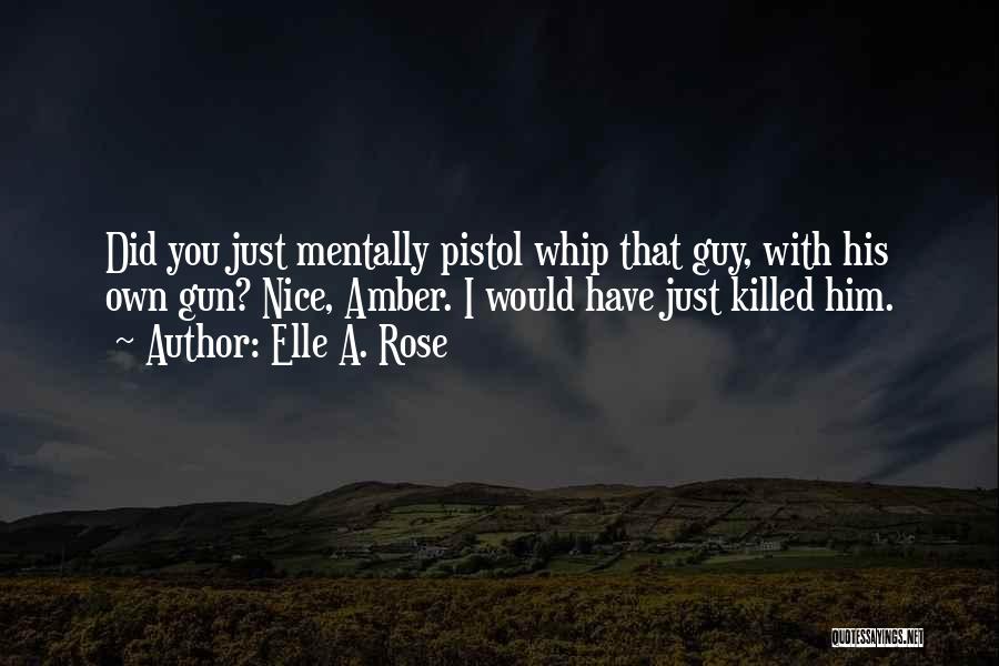 Best Pistol Quotes By Elle A. Rose