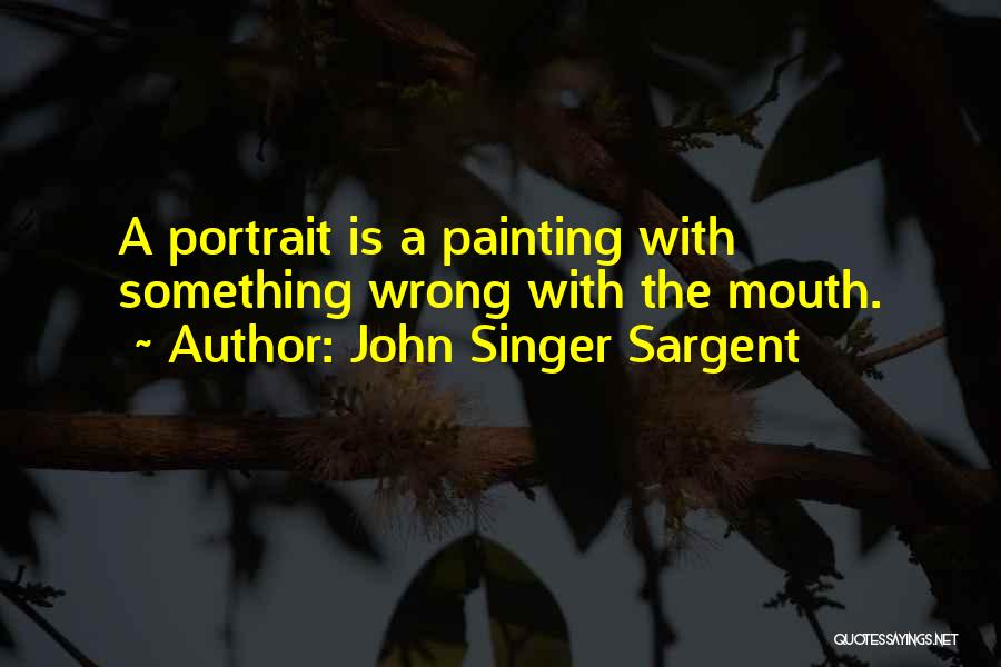 Best Portrait Quotes By John Singer Sargent