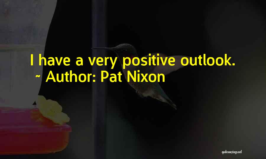 Best Positive Outlook Quotes By Pat Nixon