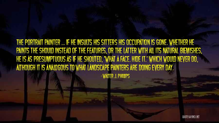 Best Presumptuous Quotes By Walter J. Phillips Best Presumptuous Quotes By Walter J. Phillips