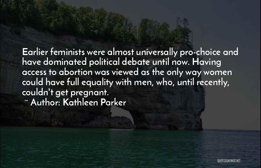 Best Pro Choice Quotes By Kathleen Parker