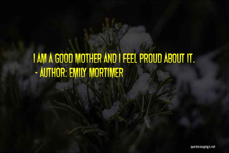 Best Proud Mother Quotes By Emily Mortimer