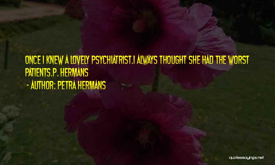 Best Psychiatrist Quotes By Petra Hermans