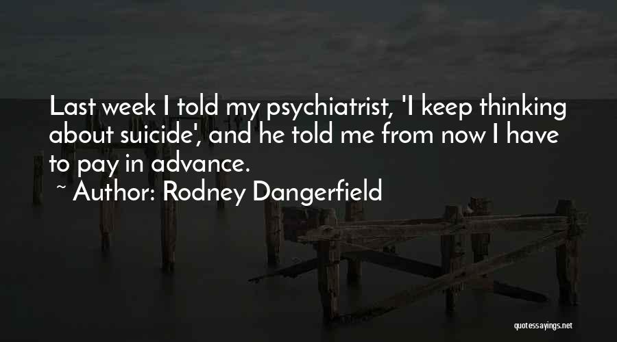 Best Psychiatrist Quotes By Rodney Dangerfield