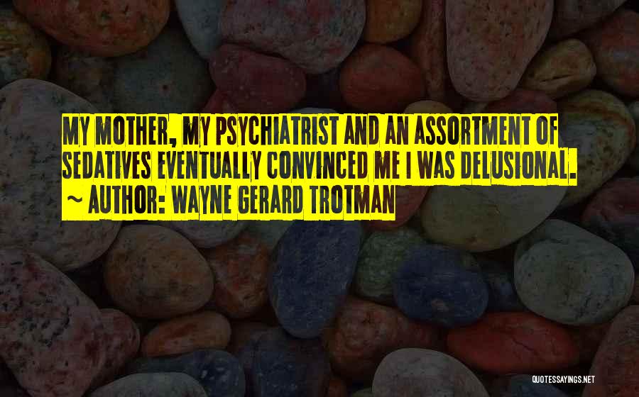 Best Psychiatrist Quotes By Wayne Gerard Trotman