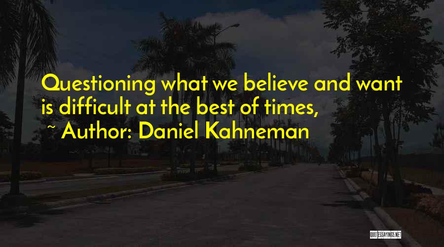 Best Questioning Quotes By Daniel Kahneman