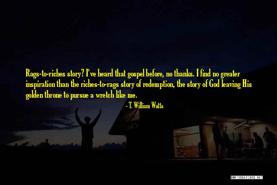 Best Rags To Riches Quotes By T. William Watts Best Rags To Riches Quotes By T. William Watts