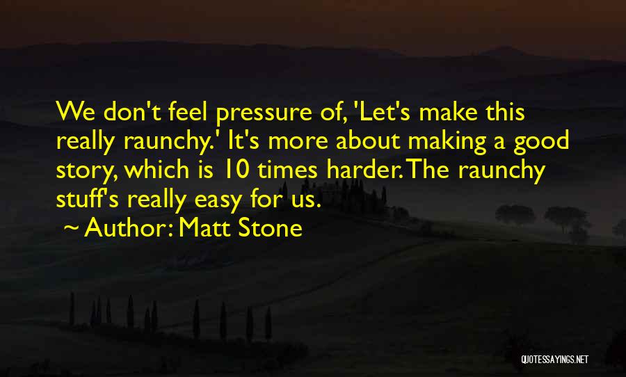 Best Raunchy Quotes By Matt Stone