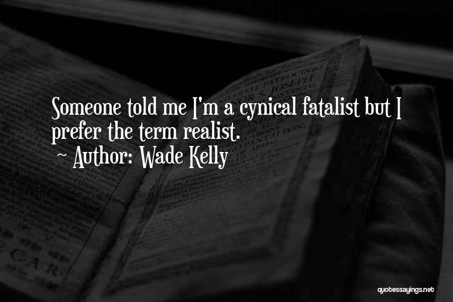 Best Realist Quotes By Wade Kelly