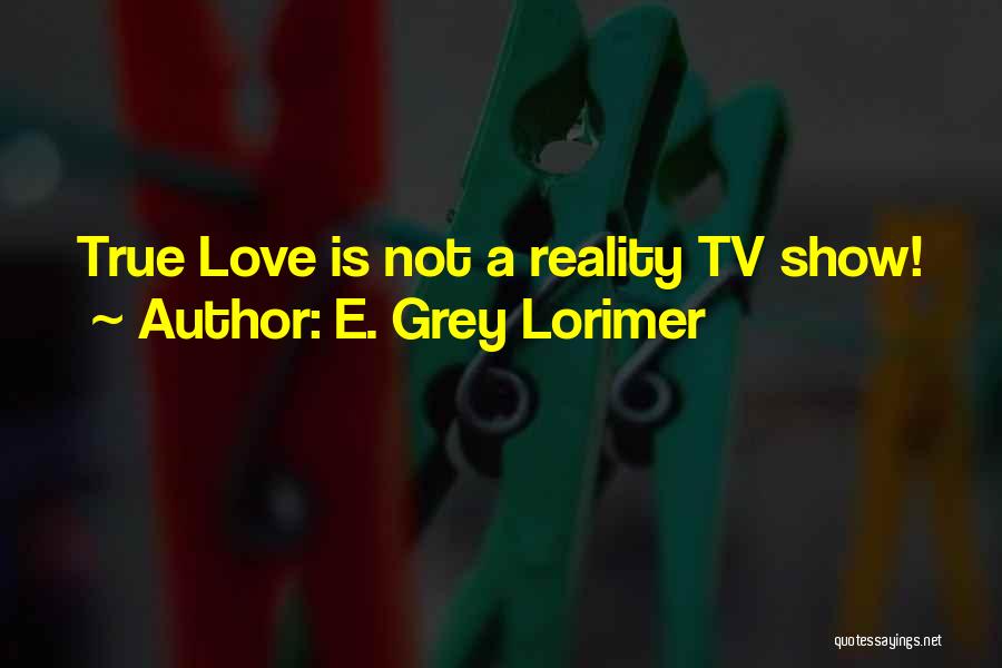 Best Reality Tv Show Quotes By E. Grey Lorimer