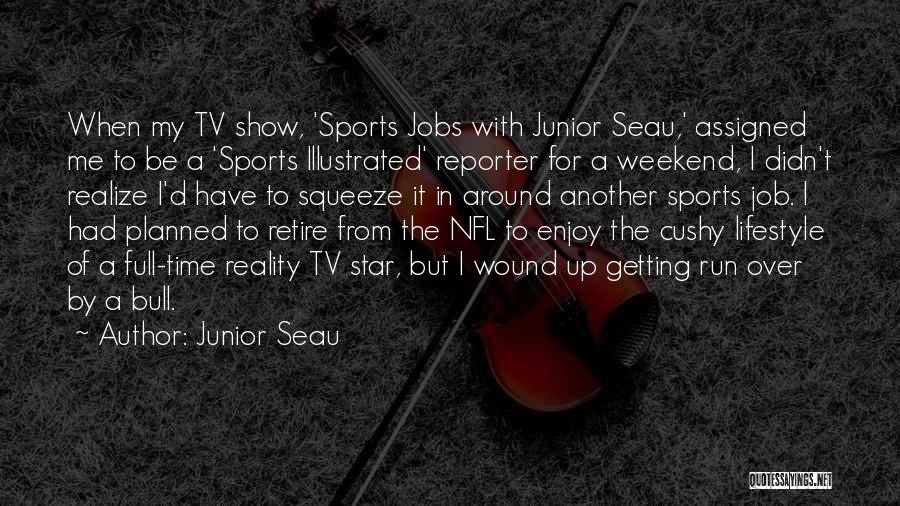 Best Reality Tv Show Quotes By Junior Seau