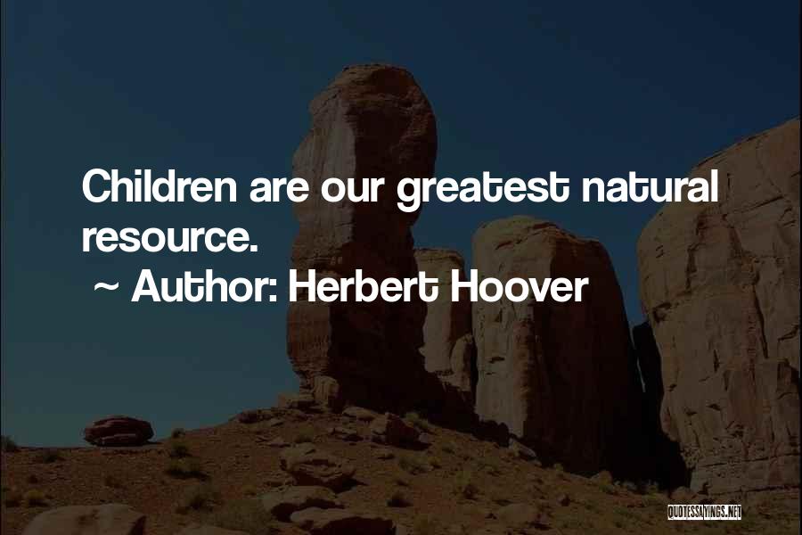 Best Resource Quotes By Herbert Hoover