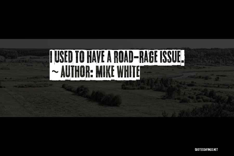 Best Road Rage Quotes By Mike White