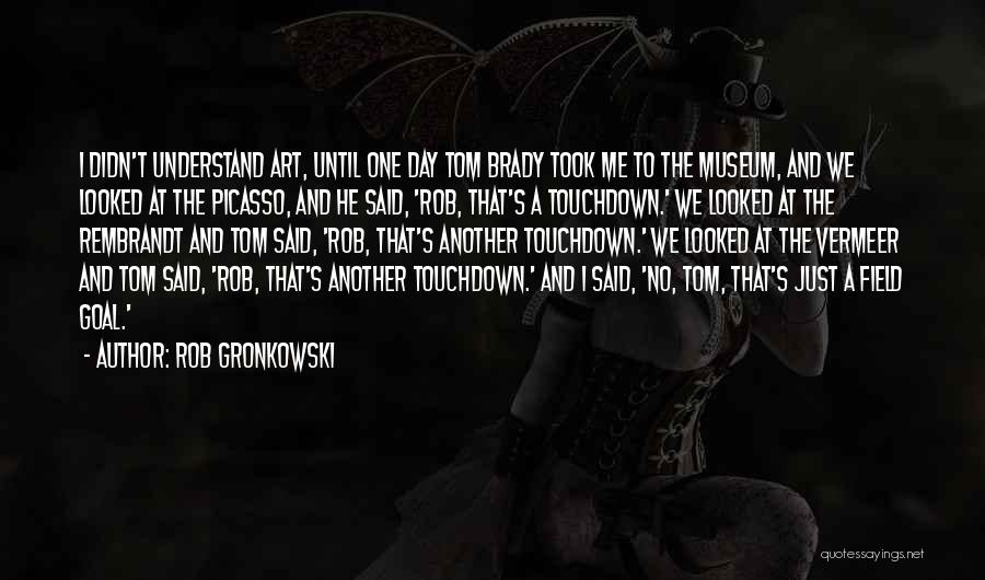 Best Rob Gronkowski Quotes By Rob Gronkowski