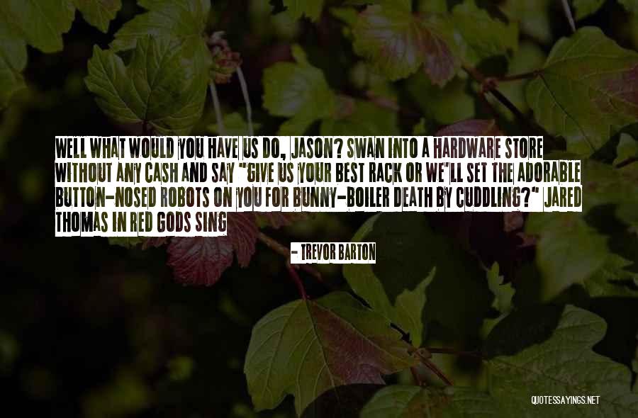 Best Robots Quotes By Trevor Barton Best Robots Quotes By Trevor Barton