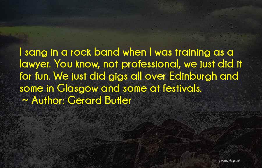 Best Rock Band Quotes By Gerard Butler