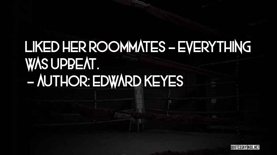 Best Roommates Quotes By Edward Keyes