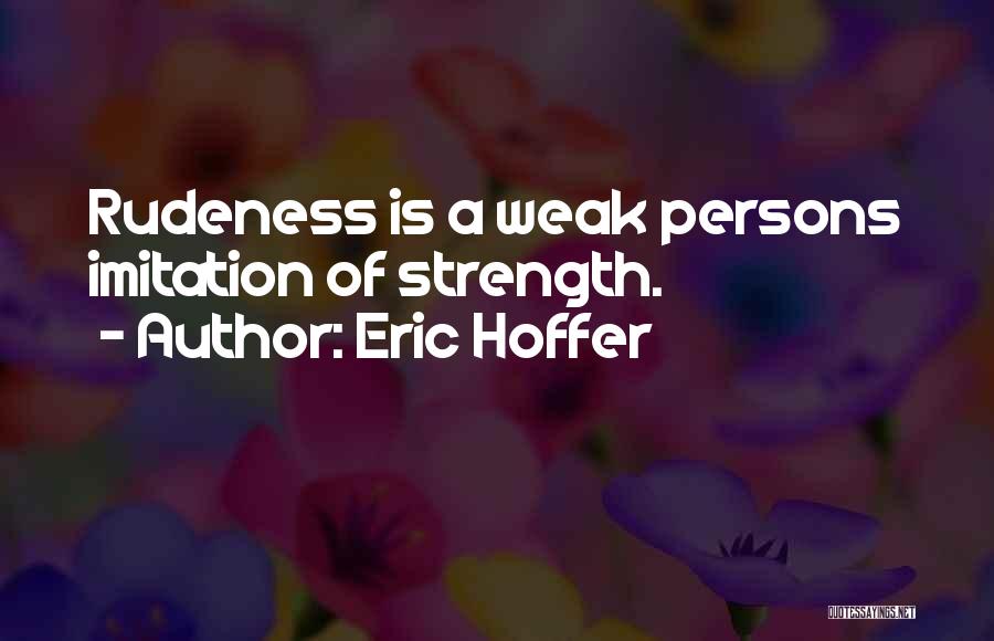 Best Rudeness Quotes By Eric Hoffer