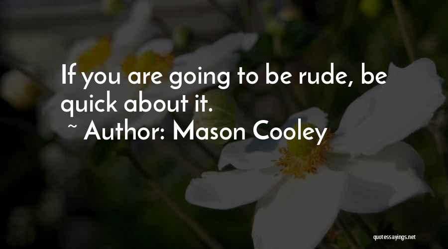 Best Rudeness Quotes By Mason Cooley
