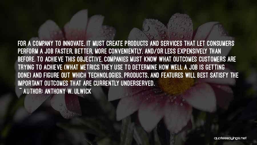Best Satisfy Quotes By Anthony W. Ulwick