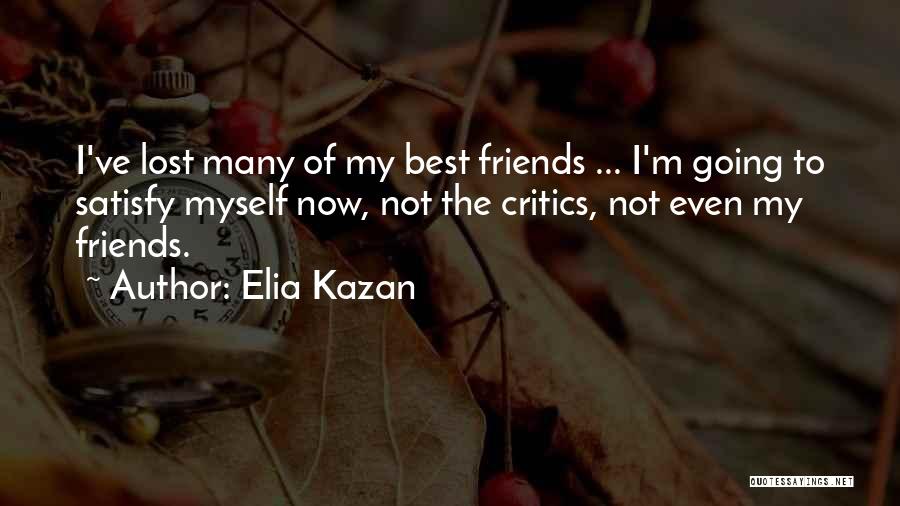Best Satisfy Quotes By Elia Kazan