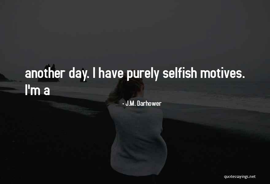 Best Selfish Motives Quotes By J.M. Darhower
