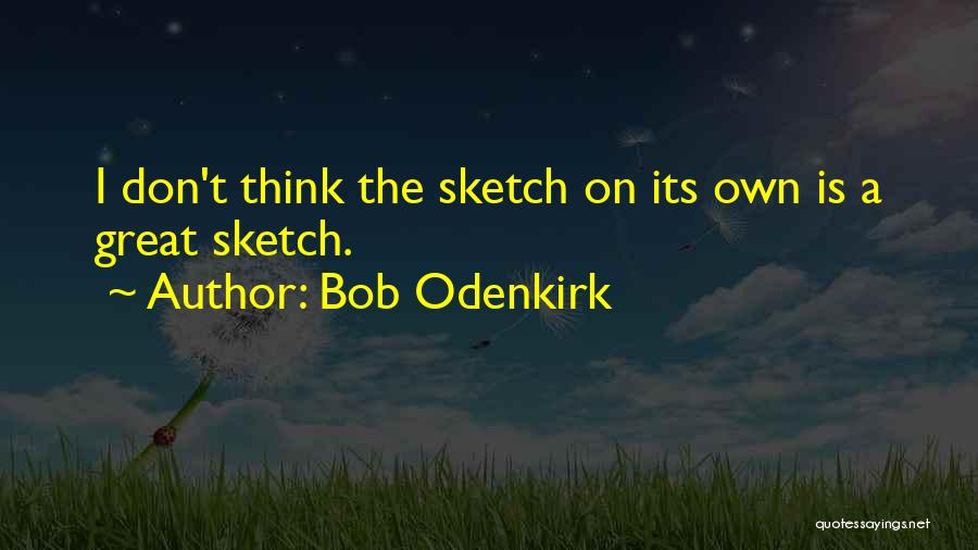 Best Sketch Quotes By Bob Odenkirk