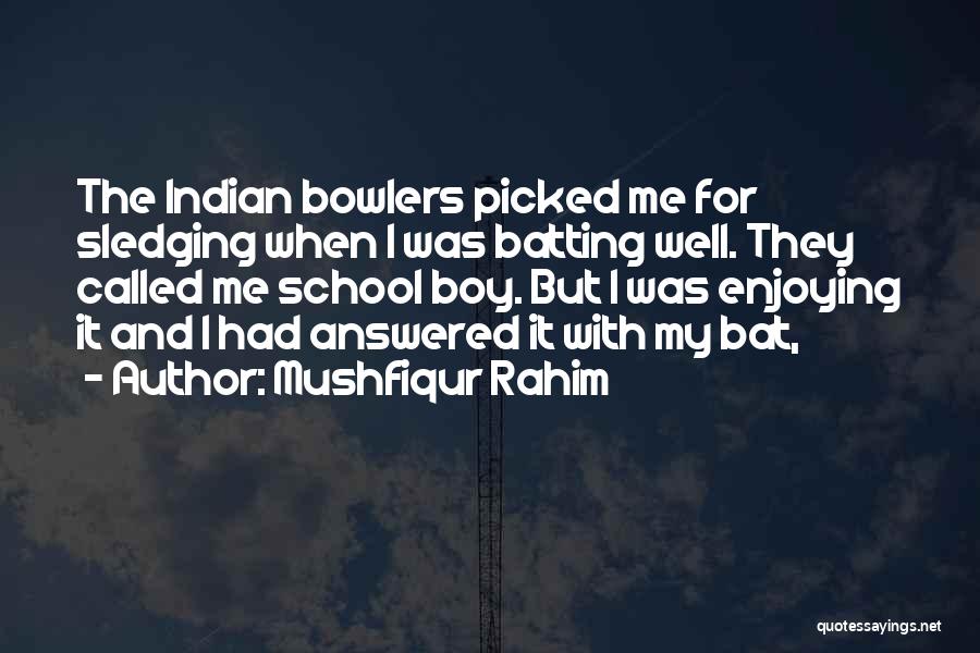 Best Sledging Quotes By Mushfiqur Rahim