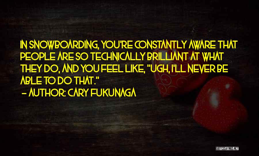 Best Snowboarding Quotes By Cary Fukunaga