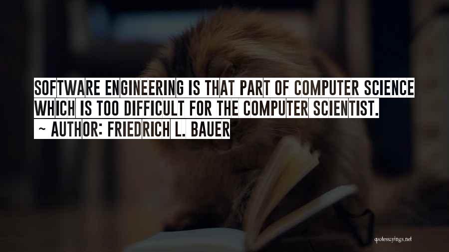 Best Software Engineering Quotes By Friedrich L. Bauer