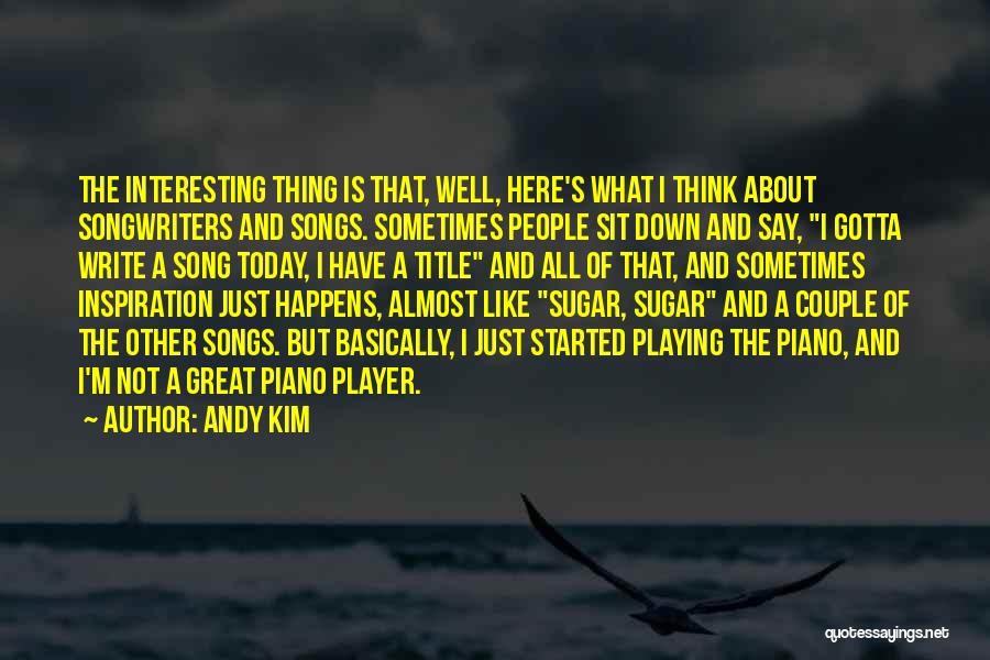 Best Songwriters Quotes By Andy Kim