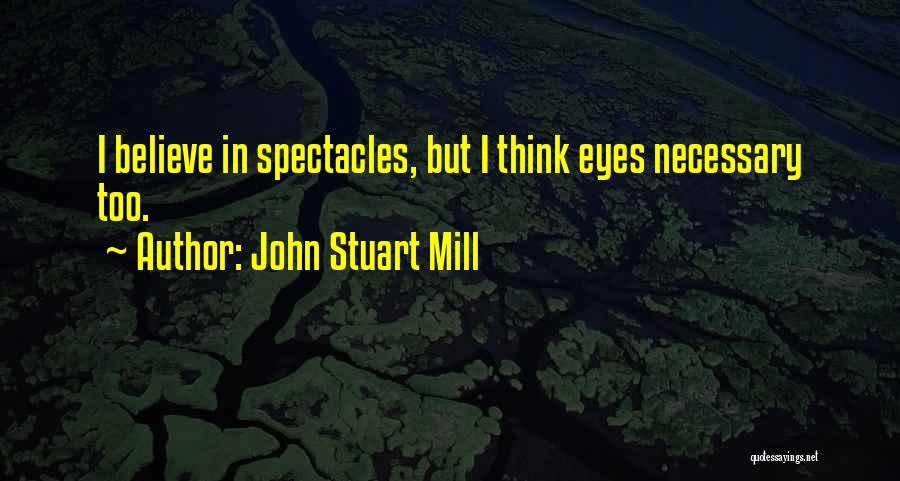 Best Spectacles Quotes By John Stuart Mill