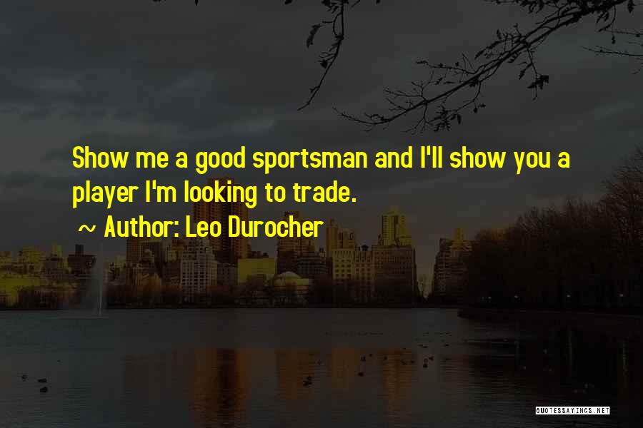 Best Sportsman Quotes By Leo Durocher