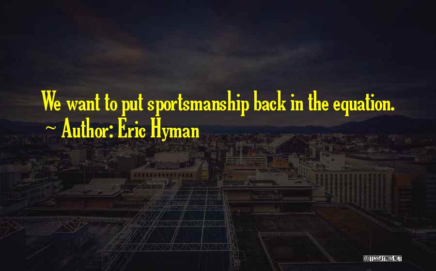 Best Sportsmanship Quotes By Eric Hyman