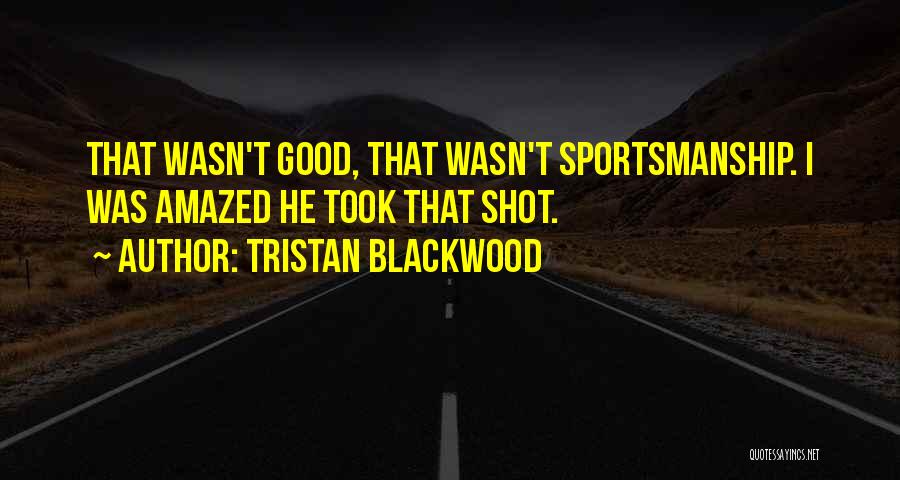 Best Sportsmanship Quotes By Tristan Blackwood