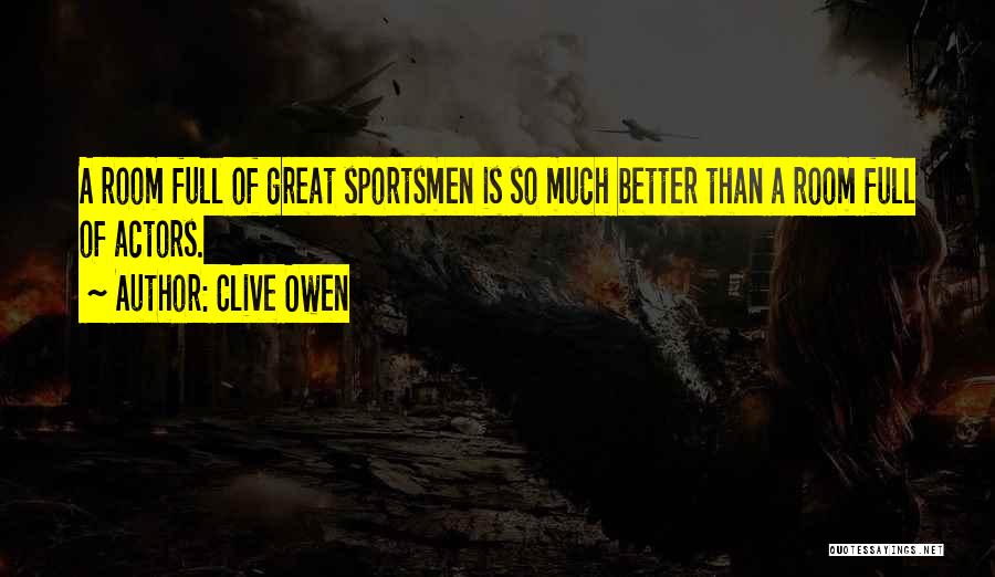 Best Sportsmen Quotes By Clive Owen