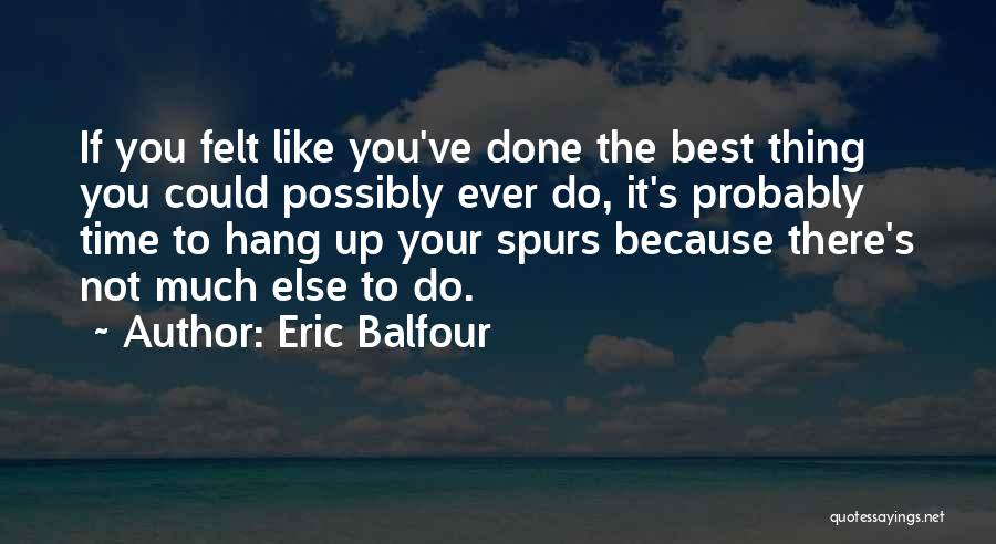 Best Spurs Quotes By Eric Balfour