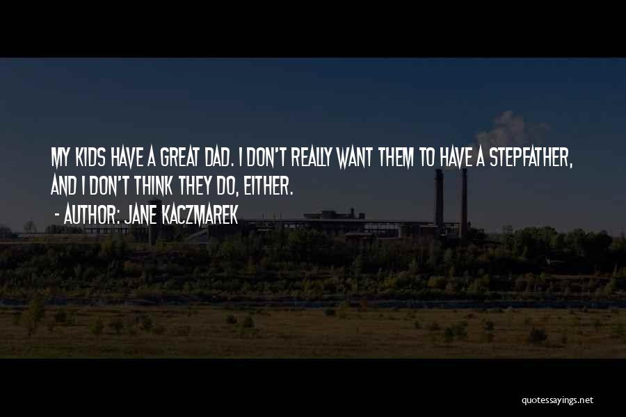 Best Stepfather Quotes By Jane Kaczmarek