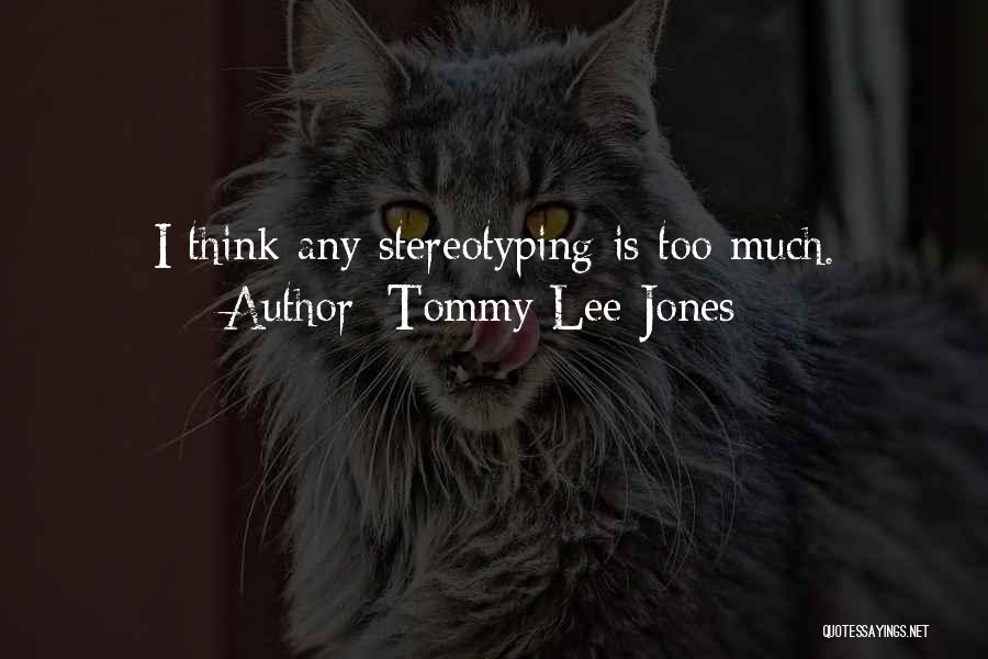 Best Stereotyping Quotes By Tommy Lee Jones
