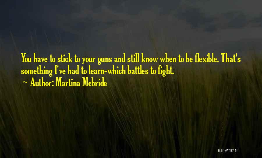 Best Stick To Your Guns Quotes By Martina Mcbride