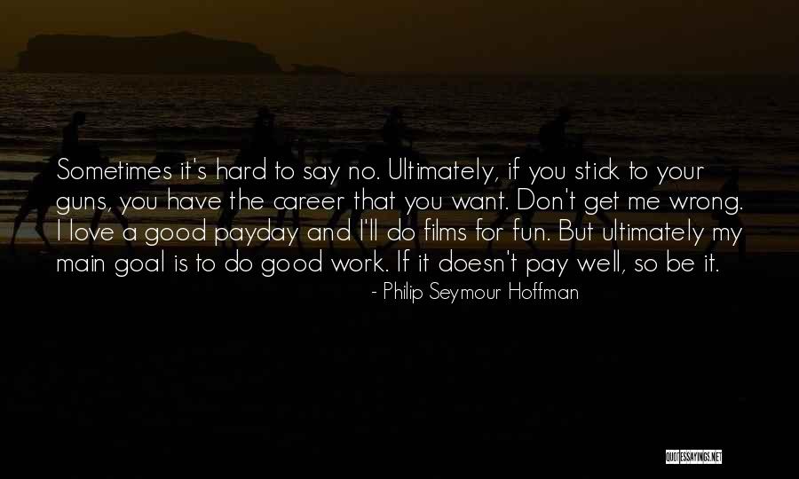 Best Stick To Your Guns Quotes By Philip Seymour Hoffman